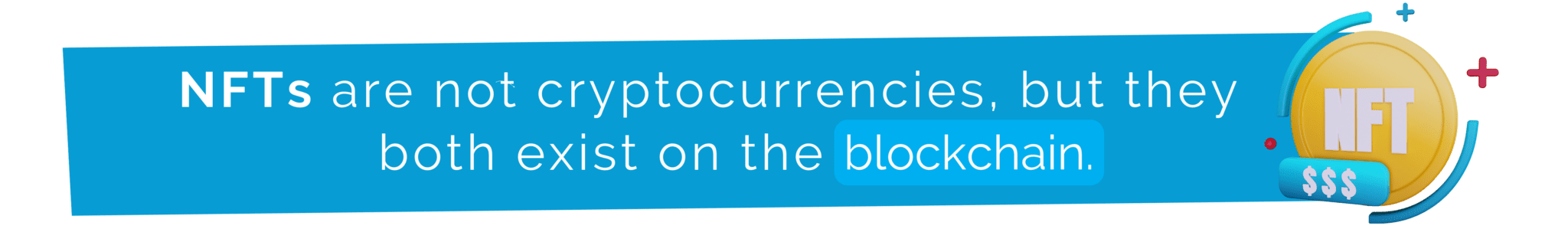 NFTs are not cryptocurrencies, but they both exist on the blockchain.